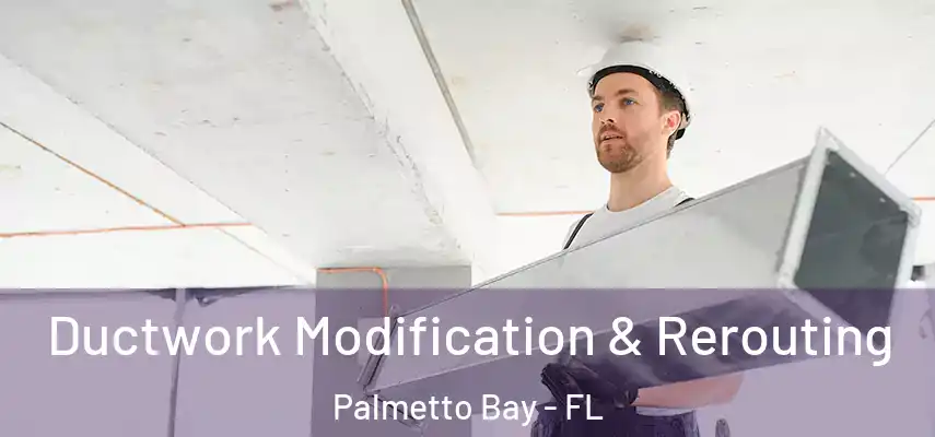 Ductwork Modification & Rerouting Palmetto Bay - FL