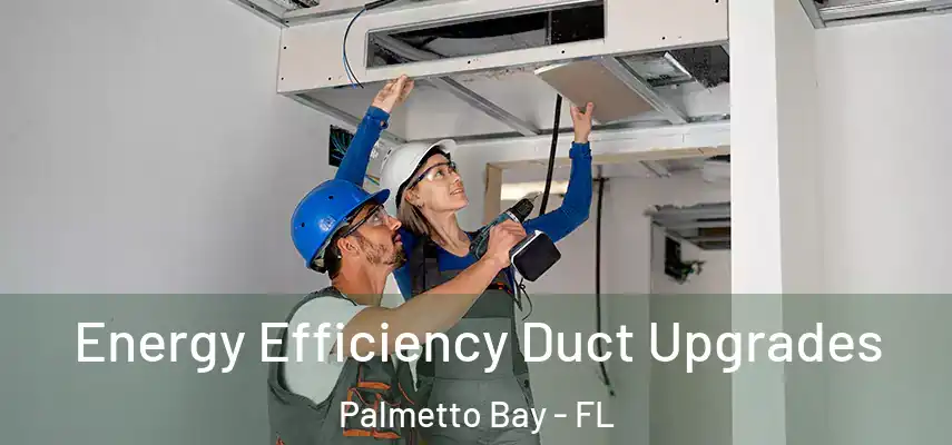 Energy Efficiency Duct Upgrades Palmetto Bay - FL